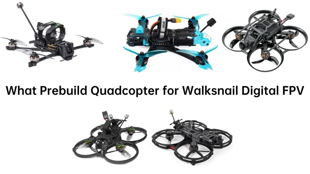 What Prebuild Quadcopter for Walksnail Digital FPV